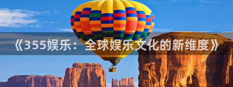 500网app苹果版：《355娱乐：全球娱乐文化的新维度》